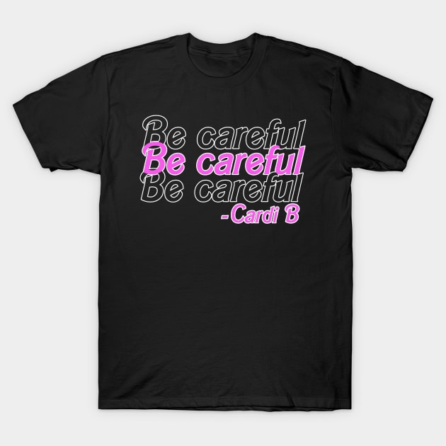 be careful cardi b T-Shirt by weenoliumco